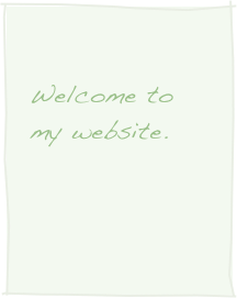 
Welcome to                                                                my website. 
